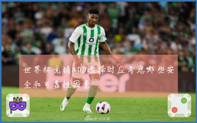 世界杯竞猜app选择时应考虑哪些安全和可靠性因素